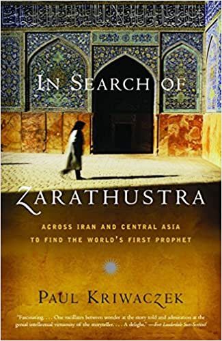In Search of Zarathustra: Across Iran and Central Asia to Find the World's First Prophet
